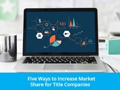 Five Ways to Increase Market Share for Title Companies